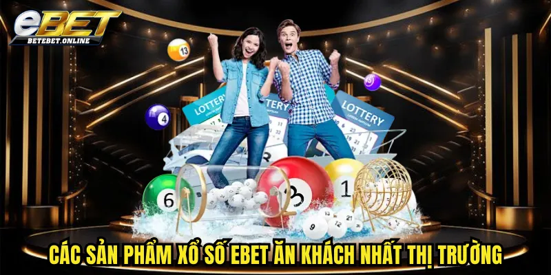 cac-san-pham-xo-so-ebet-an-khach-nhat-thi-truong