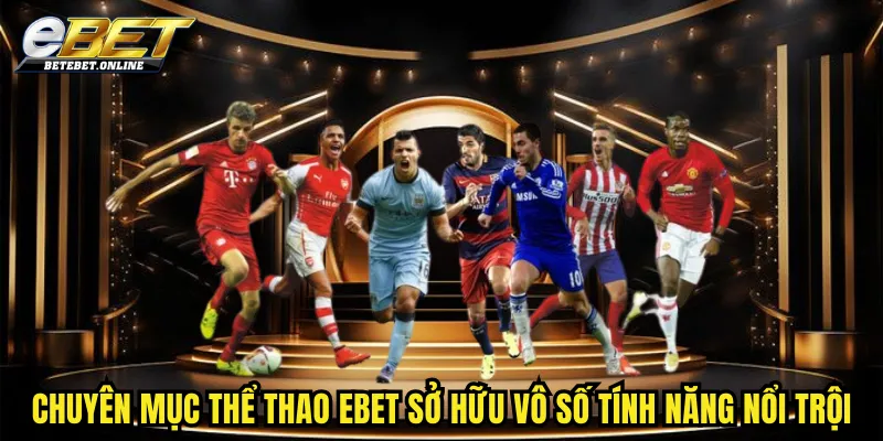 chuyen-muc-the-thao-truc-tuyen-ebet-so-huu-vo-so-tinh-nang-noi-troi
