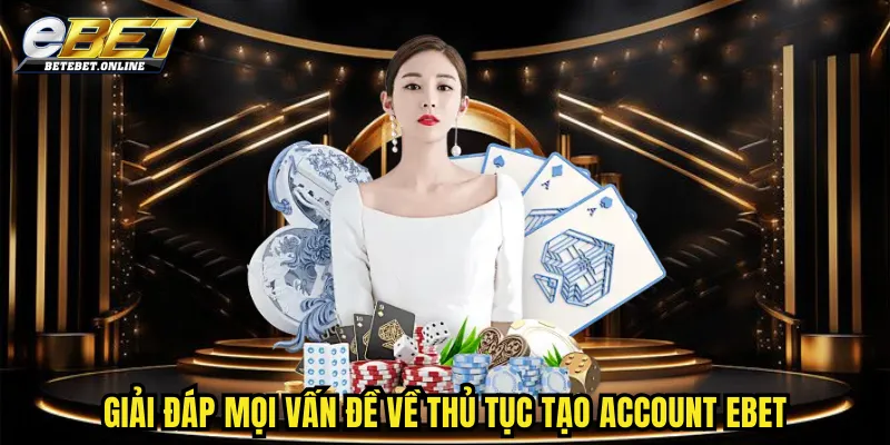 giai-dap-moi-van-de-ve-thu-tuc-tao-account-ebet