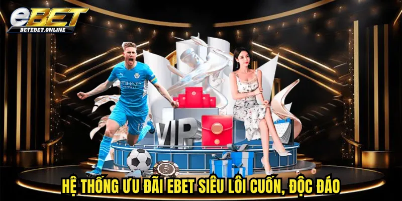 he-thong-uu-dai-ebet-sieu-loi-cuon-doc-dao