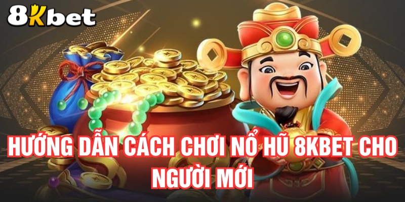 huong-dan-cach-choi-no-hu-8kbet-cho-nguoi-moi