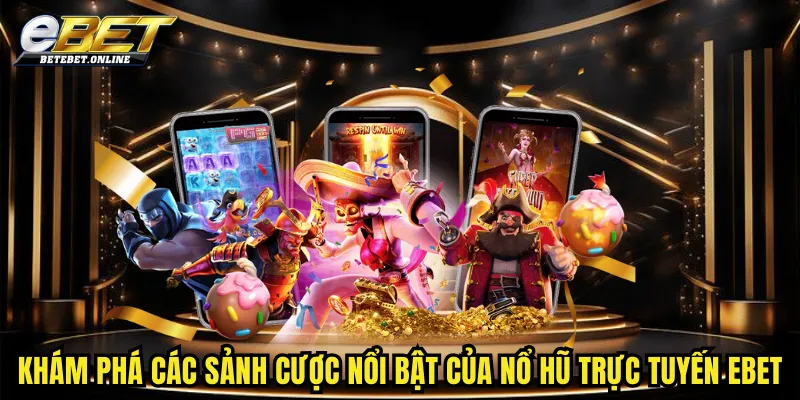 kham-pha-cac-sanh-cuoc-noi-bat-cua-no-hu-truc-tuyen-ebet