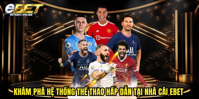 kham-pha-he-thong-the-thao-hap-dan-tai-nha-cai-ebet
