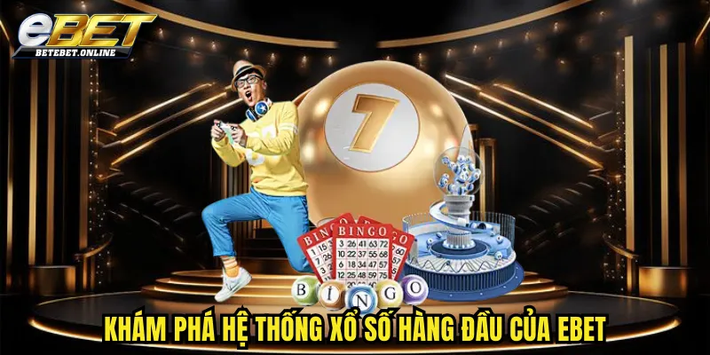 kham-pha-he-thong-xo-so-hang-dau-cua-ebet