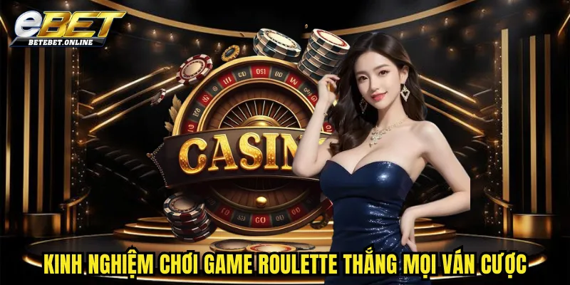 kinh-nghiem-choi-game-roulette-thang-moi-van-cuoc