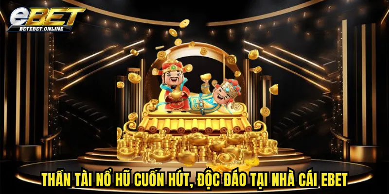 than-tai-no-hu-cuon-hut-doc-dao-tai-nha-cai-ebet
