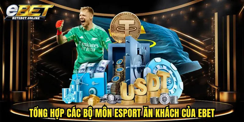 tong-hop-cac-bo-mon-esport-an-khach-cua-ebet