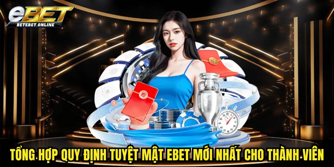tong-hop-quy-dinh-tuyet-mat-ebet-moi-nhat-cho-thanh-vien